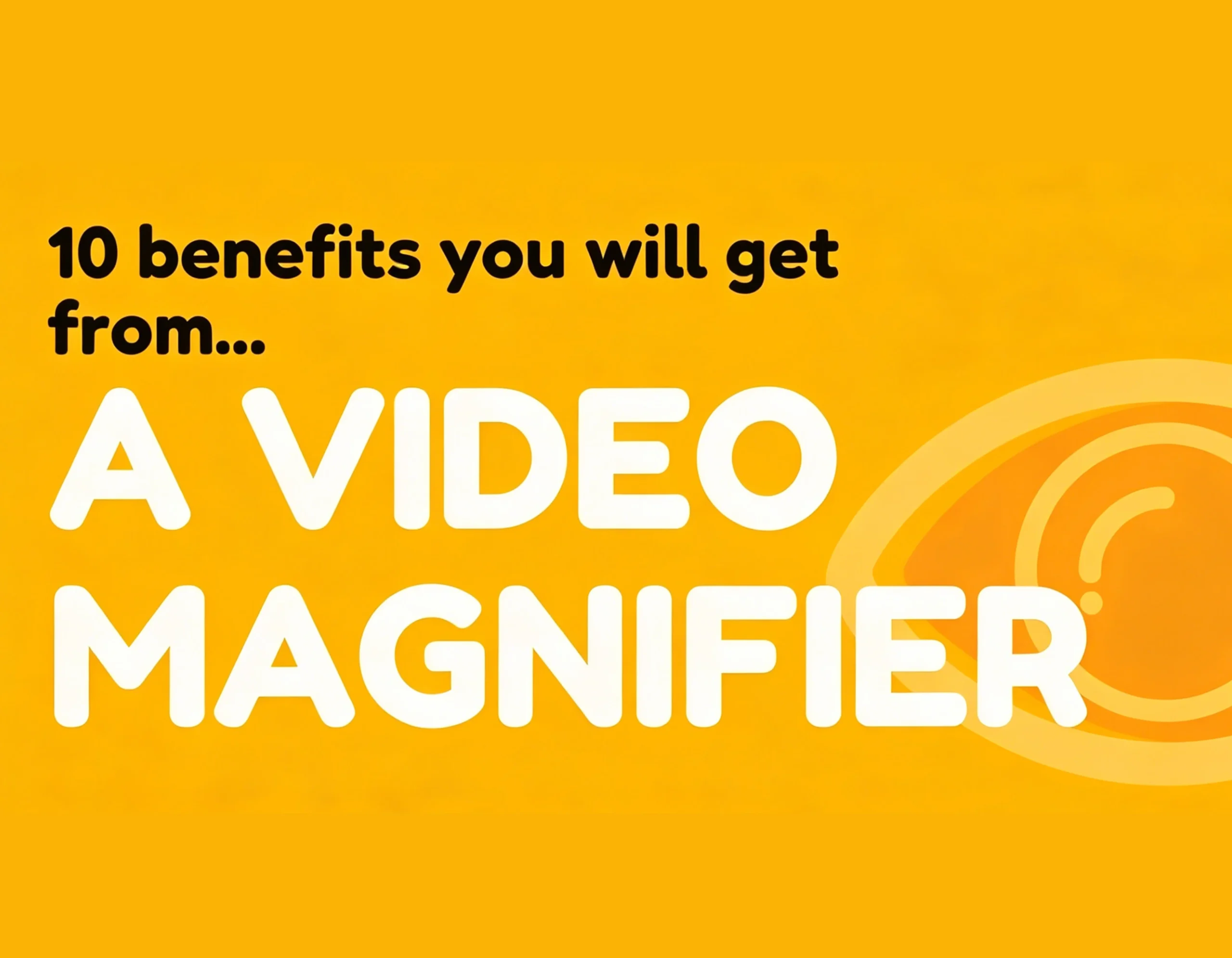 10 benefits you will get from a video magnifier cover